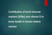 Contribution of bone turnover markers (BTMs) and vitamin D to bone health in Iranian elderly women